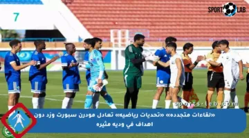 «لقاءات متجددة» «تحديات رياضية» تعادل مودرن سبورت وزد دون أهداف في ودية مثيرة